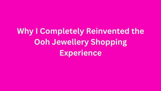 Why I completely reinvented the Ooh Jewellery shopping experience