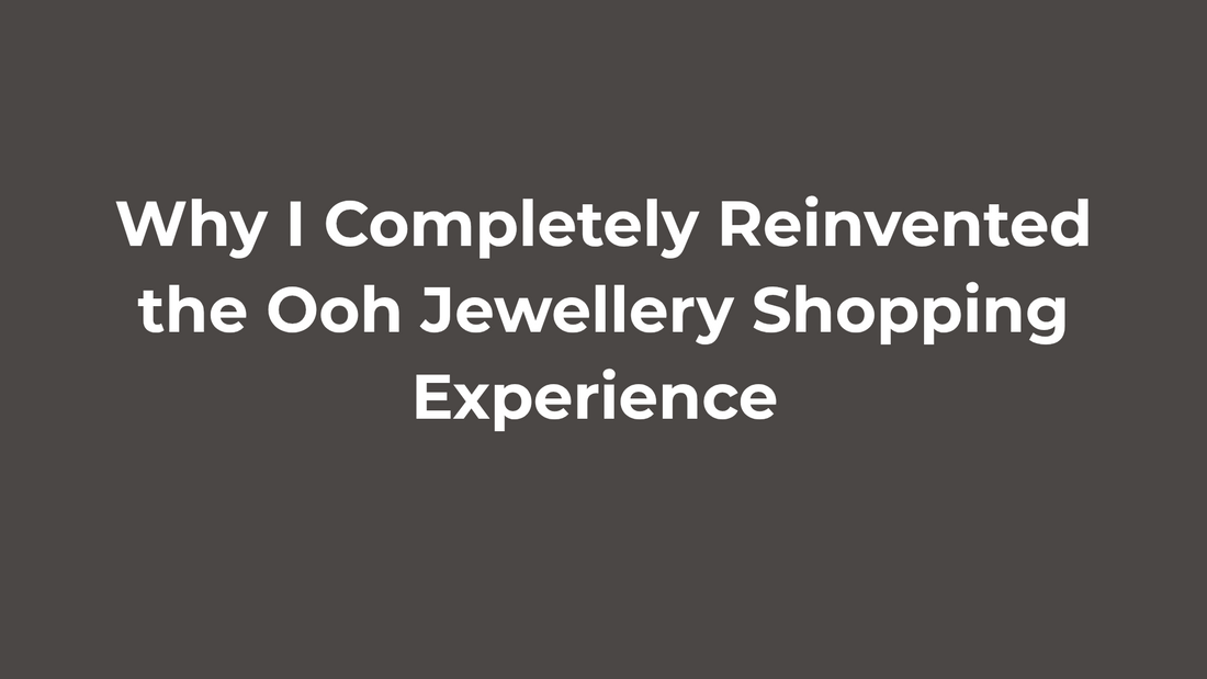 Why I completely reinvented the Ooh Jewellery shopping experience