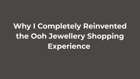 Why I completely reinvented the Ooh Jewellery shopping experience