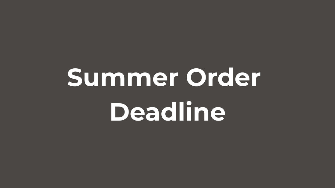 Don't Leave It Too Late… Summer Order Deadline