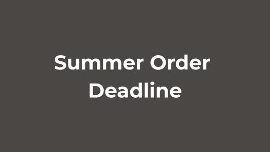 Don't Leave It Too Late… Summer Order Deadline